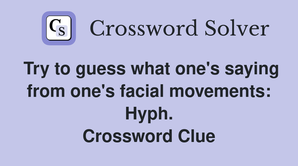 Try to guess what one's saying from one's facial movements Hyph